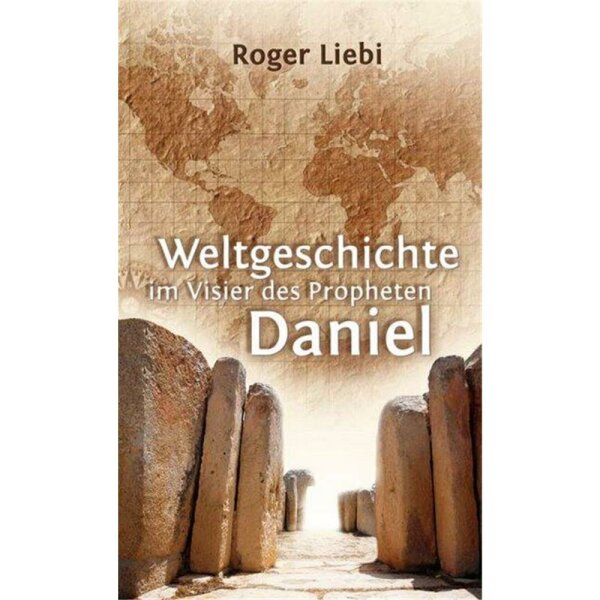 Weltgeschichte im Visier des Propheten Daniel - R. Liebi