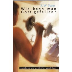 Wie kann man Gott gefallen? - Aiden Wilson Tozer