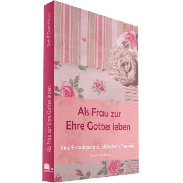 Als Frau zur Ehre Gottes leben - Rudolf Ebertshäuser