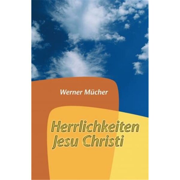 Herrlichkeiten Jesu Christi - Werner Mücher