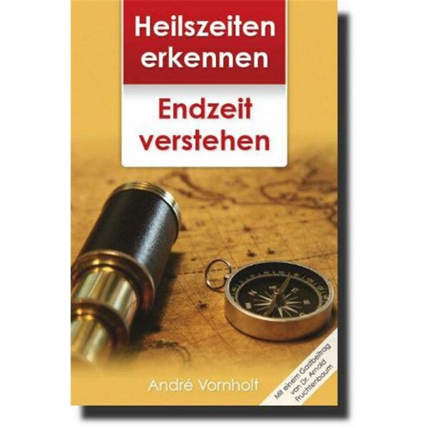 Heilszeiten erkennen - Endzeit verstehen - A. Vornholt