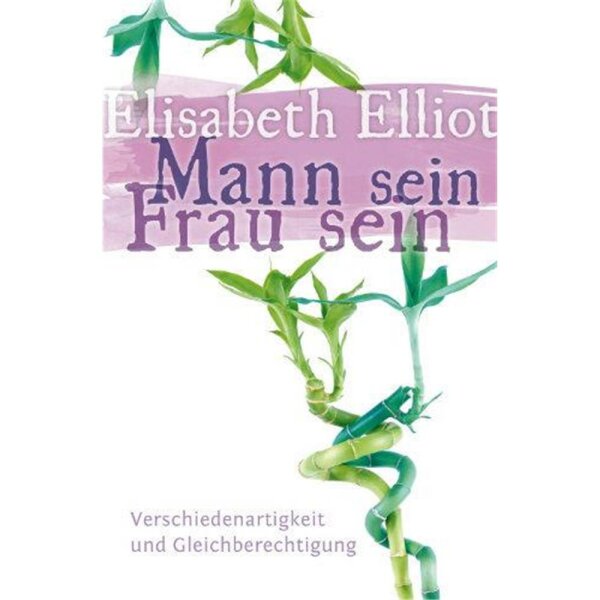 Mann sein - Frau sein - Elisabeth Elliot