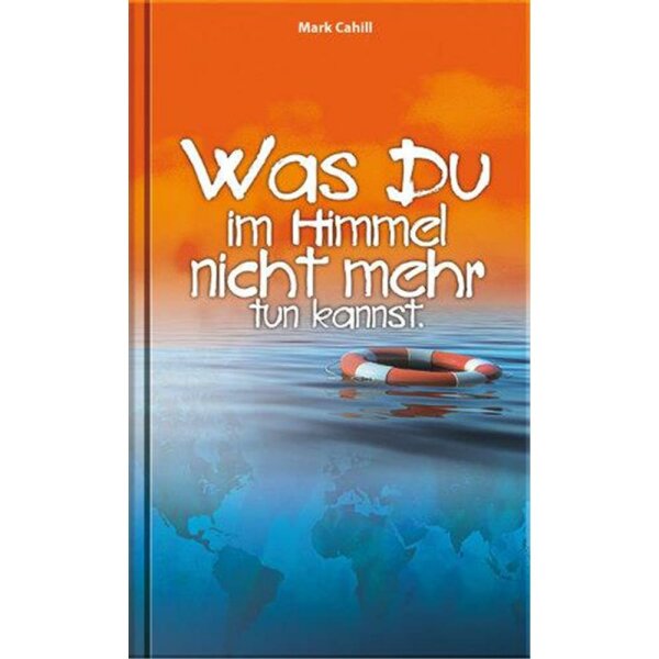 Was du im Himmel nicht mehr tun kannst - Mark Cahill