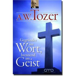 Gegründet im Wort, brennend im Geist - A.W. Tozer