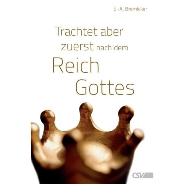 Trachtet aber zuerst nach dem Reich Gottes - Ernst-August Bremicker