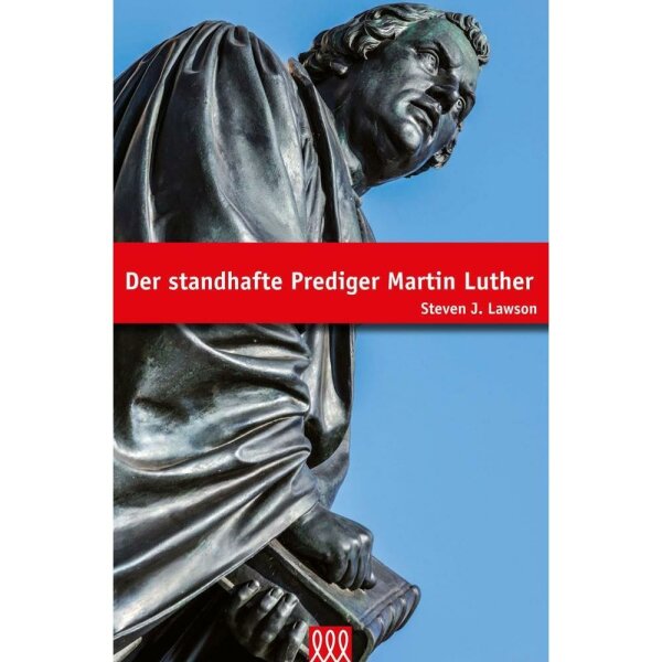 Der standhafte Prediger Martin Luther - Steven J. Lawson