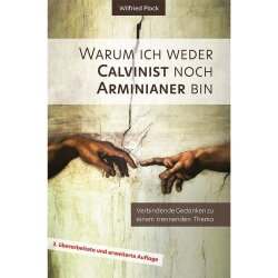 Warum ich weder Calvinist noch Arminianer bin - Wilfried...