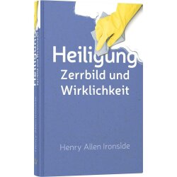 Heiligung - Zerrbild und Wirklichkeit - Henry Allen Ironside