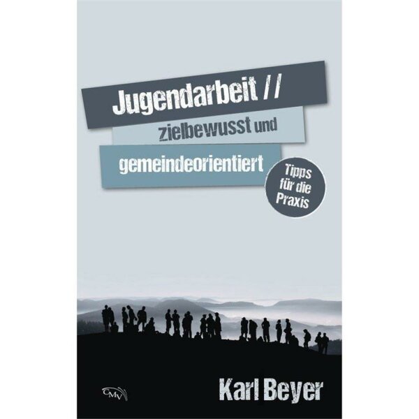 Jugendarbeit - zielbewusst und gemeindeorientiert - Karl Beyer
