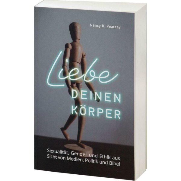 Liebe deinen Körper - Nancy R. Pearcey