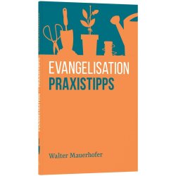 Evangelisation - Praxistipps - Walter Mauerhofer