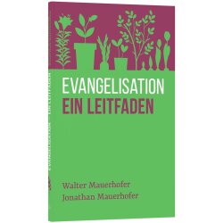Evangelisation - ein Leitfaden - Walter Mauerhofer, Jonathan Mauerhofer
