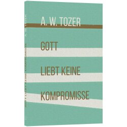 Gott liebt keine Kompromisse - A. W. Tozer