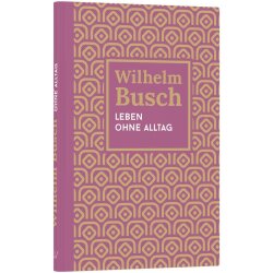Leben ohne Alltag - Wilhelm Busch