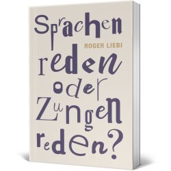 Sprachenreden oder Zungenreden? - Roger Liebi