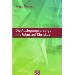 Die Auslegungspredigt Mit Fokus Auf Christus - Bryan Chapell