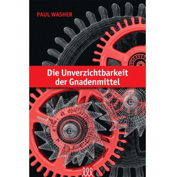 Die Unverzichtbarkeit der Gnadenmittel - Paul Washer