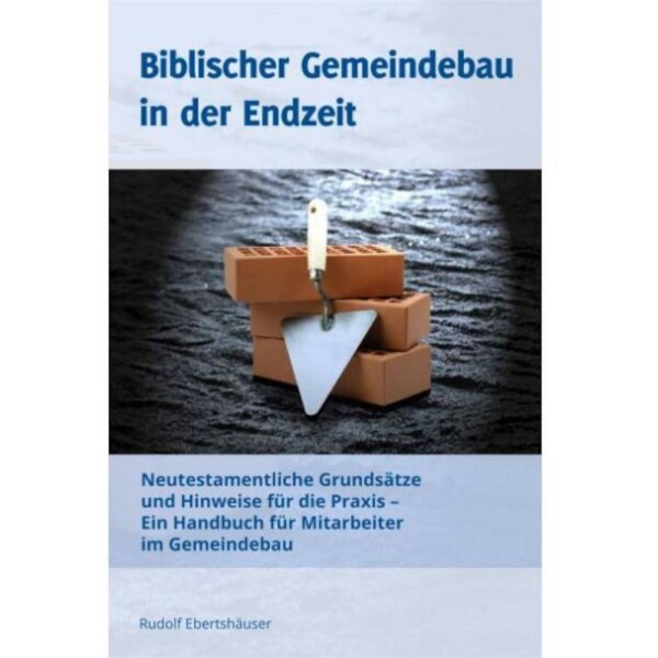 Biblischer Gemeindebau in der Endzeit - Rudolf Ebertshäuser