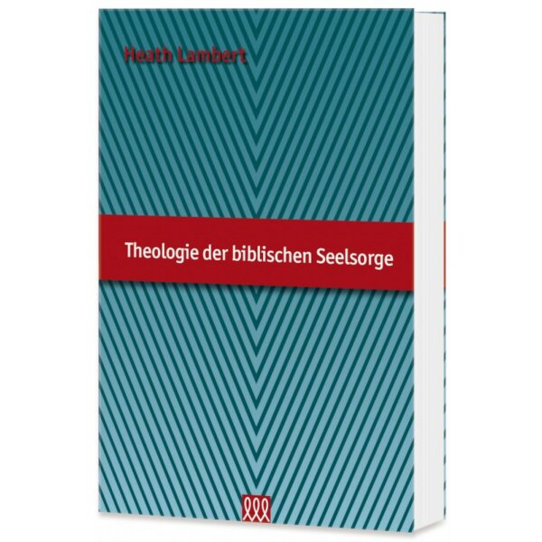 Theologie der biblischen Seelsorge - Heath Lambert