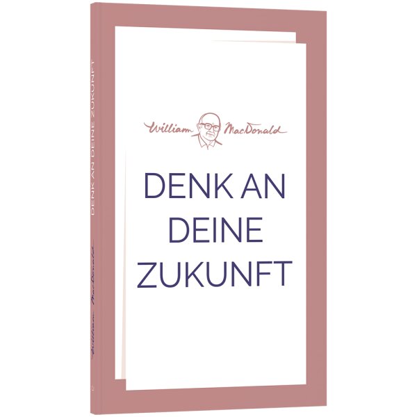 Denk an deine Zukunft - William MacDonald