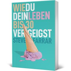 Wie du dein Leben bis 30 vergeigst - Steve Farrar