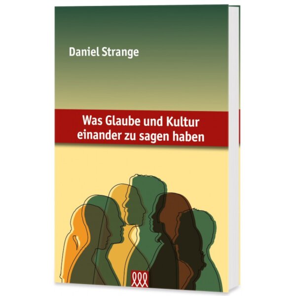 Theologische Abhandlung: Was Glaube und Kultur einander zu sagen haben - Daniel Strange - Kulturelle Apologetik