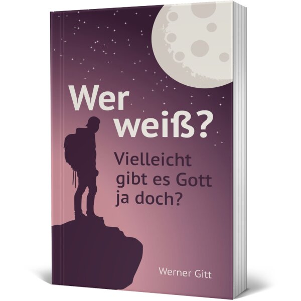 Apologetische Anthologie: Wer weiß? Vielleicht gibt es Gott ja doch? - Werner Gitt - Gottesbeweis Informationstheorie