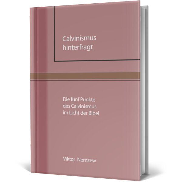 Theologische Abhandlung: Calvinismus hinterfragt - Viktor Nemzev - Biblische Prüfung der Heilslehre