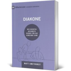 Theologische Abhandlung: Diakone - Matt Smethurst -...